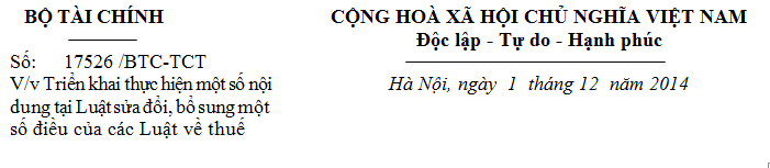 Công văn 17526 /BTC-TCT ban hành ngày 01 tháng 12 năm 2014 Triển khai thực hiện một số nội dung tại Luật sửa đổi, bổ sung một số điều của các Luật về thuế
