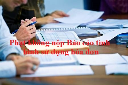 Mức phạt với hành vi không nộp báo cáo tình hình sử dụng hóa đơn-ảnh chính