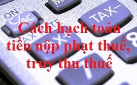 Hạch toán đối với những khoản truy thu thuế và phạt thuế