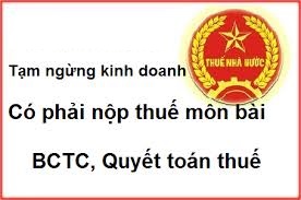 Doanh nghiệp tạm ngừng kinh doanh có phải nộp thuế môn bài, BCTC, Quyết toán thuế không?