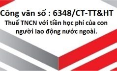 Công văn số : 6348/CT-TT&HT về thuế TNCN với tiền học phí của con người lao động nước ngoài.