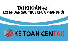 Cách hạch toán lợi nhuận sau thuế chưa phân phối – Tài khoản 421