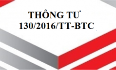 Thông tư 130/2016/TT-BTC hướng dẫn sửa đổi bổ sung luật thuế Giá trị gia tăng và thuế tiêu thụ đặc biệt năm 2016.