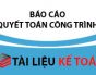 Mẫu báo cáo quyết toán công trình