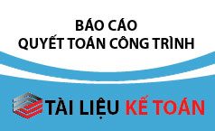 Mẫu báo cáo quyết toán công trình